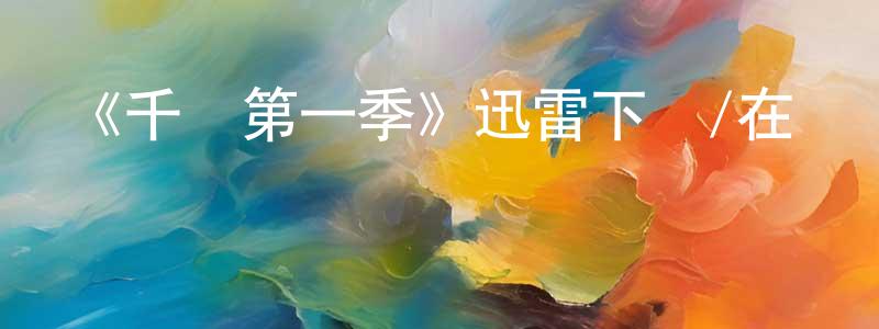 伯良的網絡影視資源,《千陽第一季》迅雷下載/在線觀看-魔幻科幻-美劇天堂